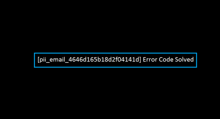 [pii_email_4646d165b18d2f04141d] Error Code Solved