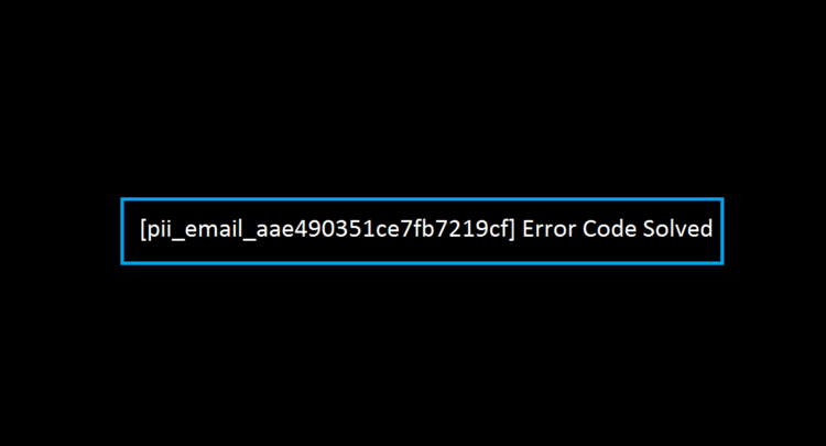 [pii_email_aae490351ce7fb7219cf] Error Code Solved