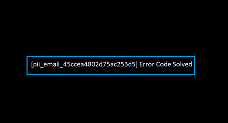 [pii_email_45ccea4802d75ac253d5] Error Code Solved