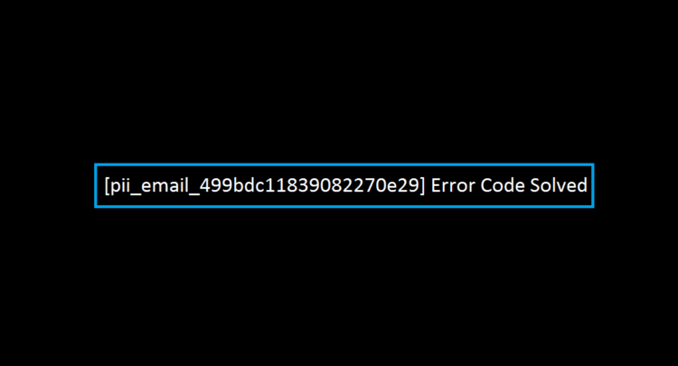 [pii_email_499bdc11839082270e29] Error Code Solved