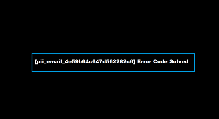[pii_email_4e59b64c647d562282c6] Error Code Solved