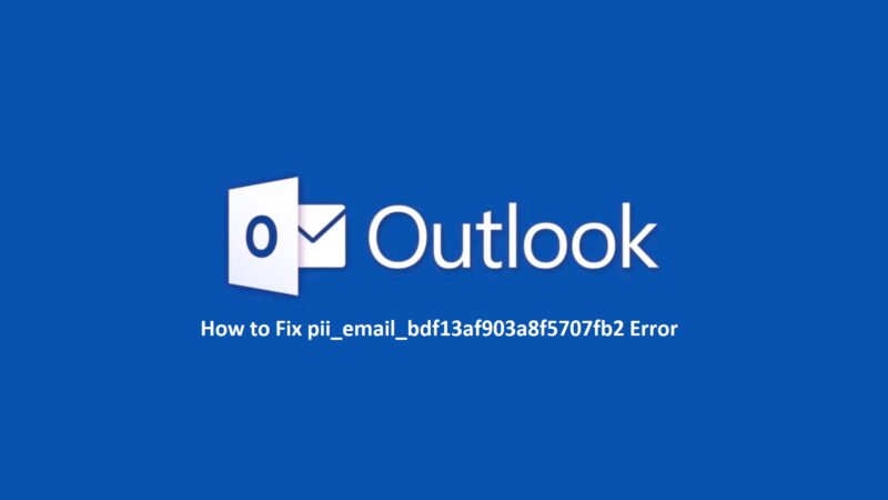 How to Solve [pii_email_bdf13af903a8f5707fb2] Outlook Error